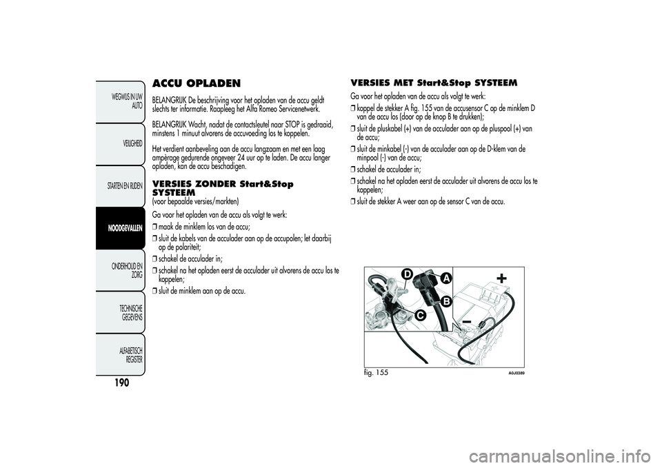 Alfa Romeo MiTo 2013 Instructieboek (in Dutch) ACCU OPLADENBELANGRIJK De beschrijving voor het opladen van de accu geldt
slechts ter informatie. Raapleeg het Alfa Romeo Servicenetwerk.
BELANGRIJK Wacht, nadat de contactsleutel naar STOP is gedraai Alfa Romeo MiTo 2013 Instructieboek (in Dutch) ACCU OPLADENBELANGRIJK De beschrijving voor het opladen van de accu geldt
slechts ter informatie. Raapleeg het Alfa Romeo Servicenetwerk.
BELANGRIJK Wacht, nadat de contactsleutel naar STOP is gedraai