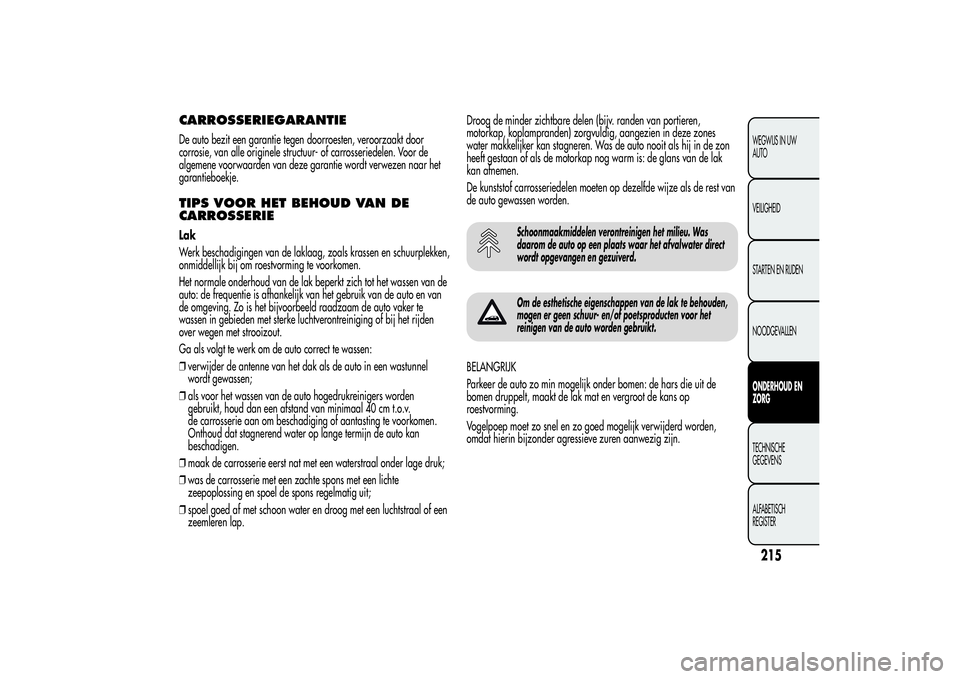 Alfa Romeo MiTo 2013 Instructieboek (in Dutch) CARROSSERIEGARANTIEDe auto bezit een garantie tegen doorroesten, veroorzaakt door
corrosie, van alle originele structuur- of carrosseriedelen. Voor de
algemene voorwaarden van deze garantie wordt verw Alfa Romeo MiTo 2013 Instructieboek (in Dutch) CARROSSERIEGARANTIEDe auto bezit een garantie tegen doorroesten, veroorzaakt door
corrosie, van alle originele structuur- of carrosseriedelen. Voor de
algemene voorwaarden van deze garantie wordt verw