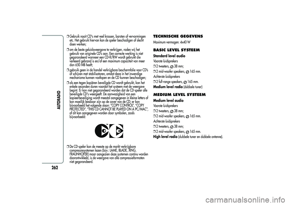 Alfa Romeo MiTo 2013 Instructieboek (in Dutch) ❒Gebruik nooit CD's met veel krassen, barsten of vervormingen
etc. Het gebruik hiervan kan de speler beschadigen of slecht
doen werken;
❒om de beste geluidsweergave te verkrijgen, raden wij he Alfa Romeo MiTo 2013 Instructieboek (in Dutch) ❒Gebruik nooit CD's met veel krassen, barsten of vervormingen
etc. Het gebruik hiervan kan de speler beschadigen of slecht
doen werken;
❒om de beste geluidsweergave te verkrijgen, raden wij he