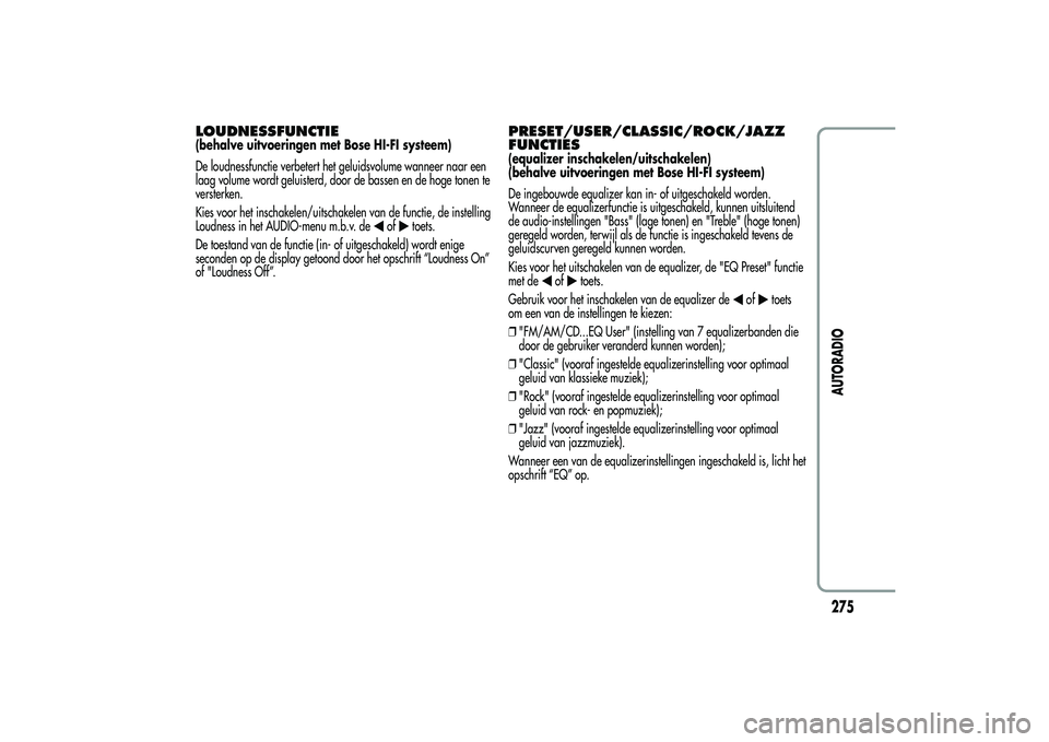 Alfa Romeo MiTo 2013 Instructieboek (in Dutch) LOUDNESSFUNCTIE(behalve uitvoeringen met Bose HI-FI systeem)
De loudnessfunctie verbetert het geluidsvolume wanneer naar een
laag volume wordt geluisterd, door de bassen en de hoge tonen te
versterken Alfa Romeo MiTo 2013 Instructieboek (in Dutch) LOUDNESSFUNCTIE(behalve uitvoeringen met Bose HI-FI systeem)
De loudnessfunctie verbetert het geluidsvolume wanneer naar een
laag volume wordt geluisterd, door de bassen en de hoge tonen te
versterken