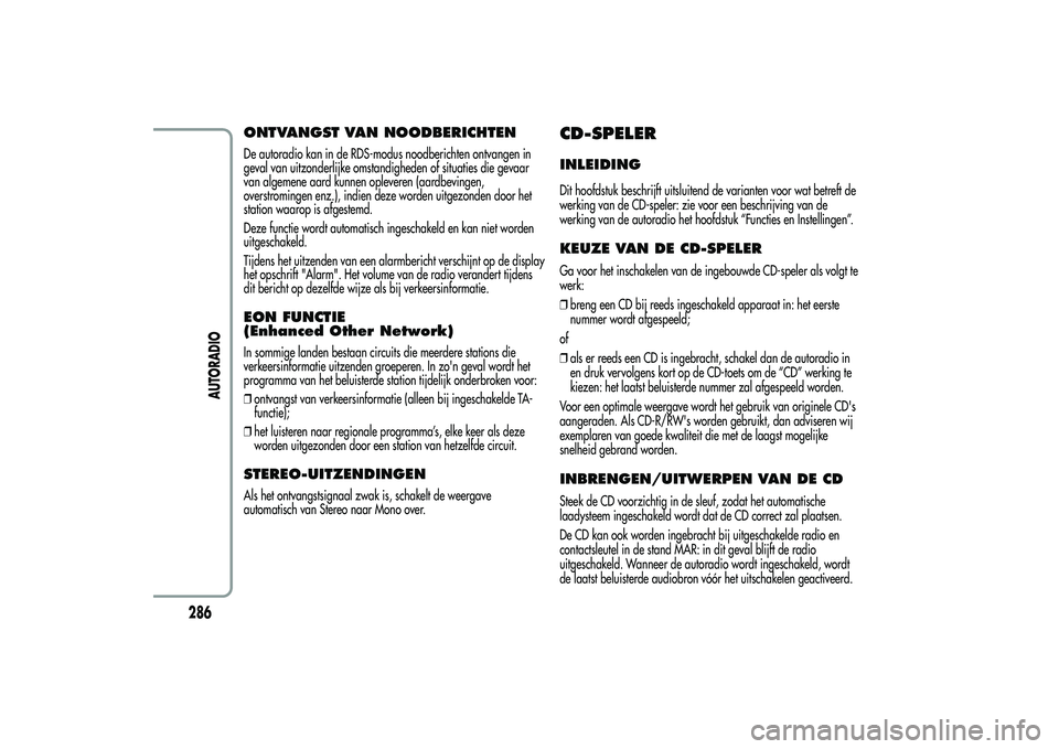 Alfa Romeo MiTo 2013  Instructieboek (in Dutch) ONTVANGST VAN NOODBERICHTENDe autoradio kan in de RDS-modus noodberichten ontvangen in
geval van uitzonderlijke omstandigheden of situaties die gevaar
van algemene aard kunnen opleveren (aardbevingen,