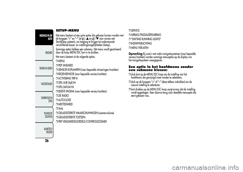 Alfa Romeo MiTo 2013  Instructieboek (in Dutch) SETUP-MENUHet menu bestaat uit een serie opties die gekozen kunnen worden met
de knoppen "+" en "–" (of
en
voor versies met
Start&Stop systeem), om toegang te krijgen tot onderstaand