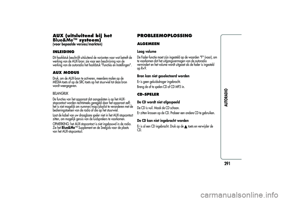 Alfa Romeo MiTo 2013 Instructieboek (in Dutch) AUX (uitsluitend bij het
Blue&Me™ systeem)(voor bepaalde versies/markten)INLEIDINGDit hoofdstuk beschrijft uitsluitend de varianten voor wat betreft de
werking van de AUX-bron: zie voor een beschrij Alfa Romeo MiTo 2013 Instructieboek (in Dutch) AUX (uitsluitend bij het
Blue&Me™ systeem)(voor bepaalde versies/markten)INLEIDINGDit hoofdstuk beschrijft uitsluitend de varianten voor wat betreft de
werking van de AUX-bron: zie voor een beschrij