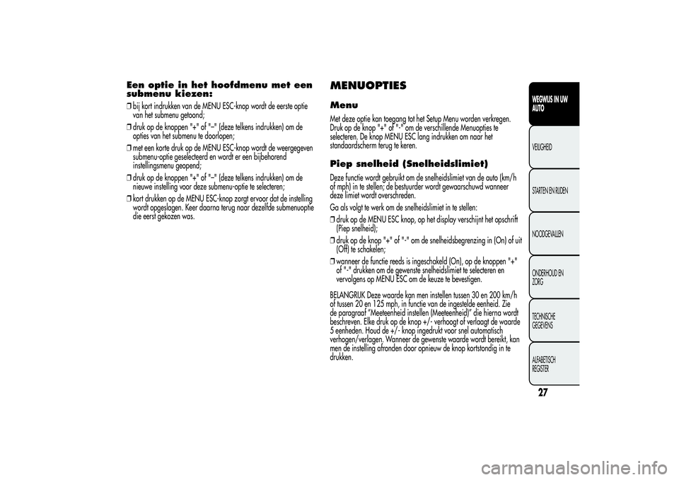 Alfa Romeo MiTo 2013  Instructieboek (in Dutch) Een optie in het hoofdmenu met een
submenu kiezen:❒bij kort indrukken van de MENU ESC-knop wordt de eerste optie
van het submenu getoond;
❒druk op de knoppen "+" of "–" (deze tel