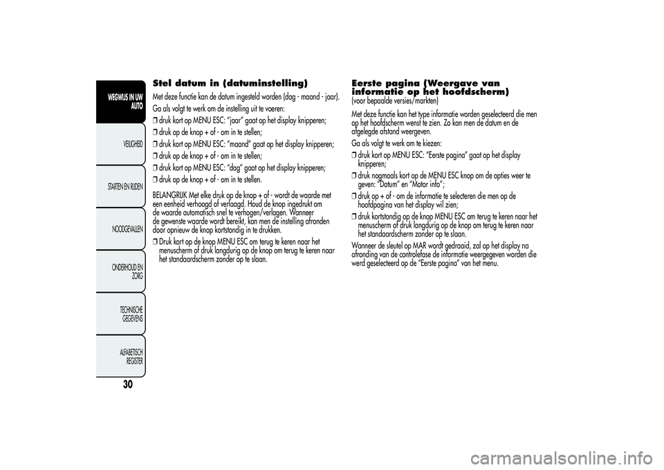 Alfa Romeo MiTo 2013  Instructieboek (in Dutch) Stel datum in (datuminstelling)Met deze functie kan de datum ingesteld worden (dag - maand - jaar).
Ga als volgt te werk om de instelling uit te voeren:
❒druk kort op MENU ESC: “jaar” gaat op he