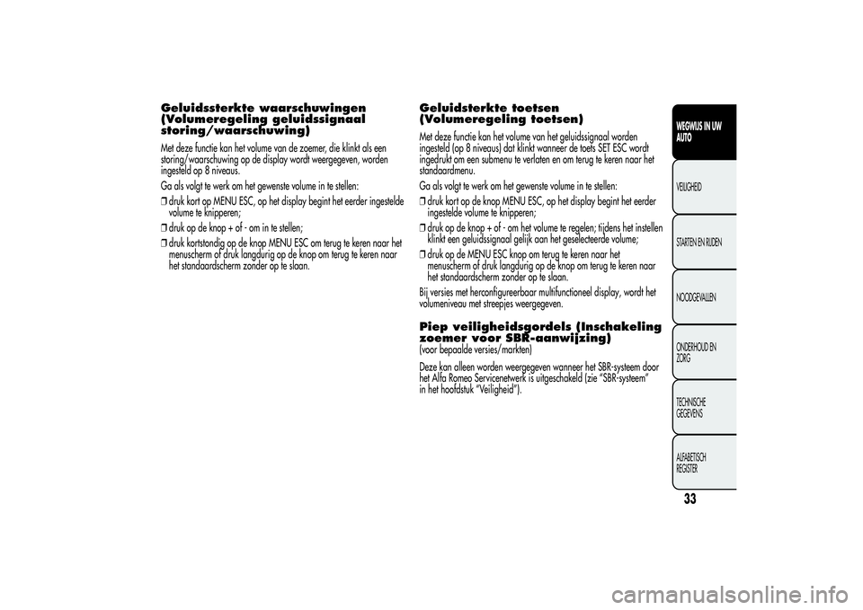 Alfa Romeo MiTo 2013  Instructieboek (in Dutch) Geluidssterkte waarschuwingen
(Volumeregeling geluidssignaal
storing/waarschuwing)Met deze functie kan het volume van de zoemer, die klinkt als een
storing/waarschuwing op de display wordt weergegeven