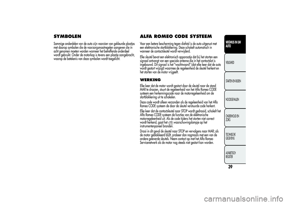 Alfa Romeo MiTo 2013  Instructieboek (in Dutch) SYMBOLENSommige onderdelen van de auto zijn voorzien van gekleurde plaatjes
met daarop symbolen die de voorzorgsmaatregelen aangeven die in
acht genomen moeten worden wanneer het betreffende onderdeel