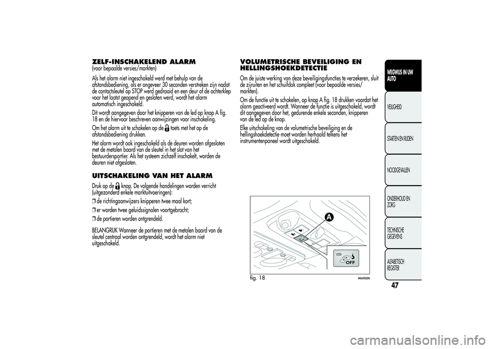 Alfa Romeo MiTo 2013 Instructieboek (in Dutch) ZELF-INSCHAKELEND ALARM(voor bepaalde versies/markten)
Als het alarm niet ingeschakeld werd met behulp van de
afstandsbediening, als er ongeveer 30 seconden verstreken zijn nadat
de contactsleutel op Alfa Romeo MiTo 2013 Instructieboek (in Dutch) ZELF-INSCHAKELEND ALARM(voor bepaalde versies/markten)
Als het alarm niet ingeschakeld werd met behulp van de
afstandsbediening, als er ongeveer 30 seconden verstreken zijn nadat
de contactsleutel op