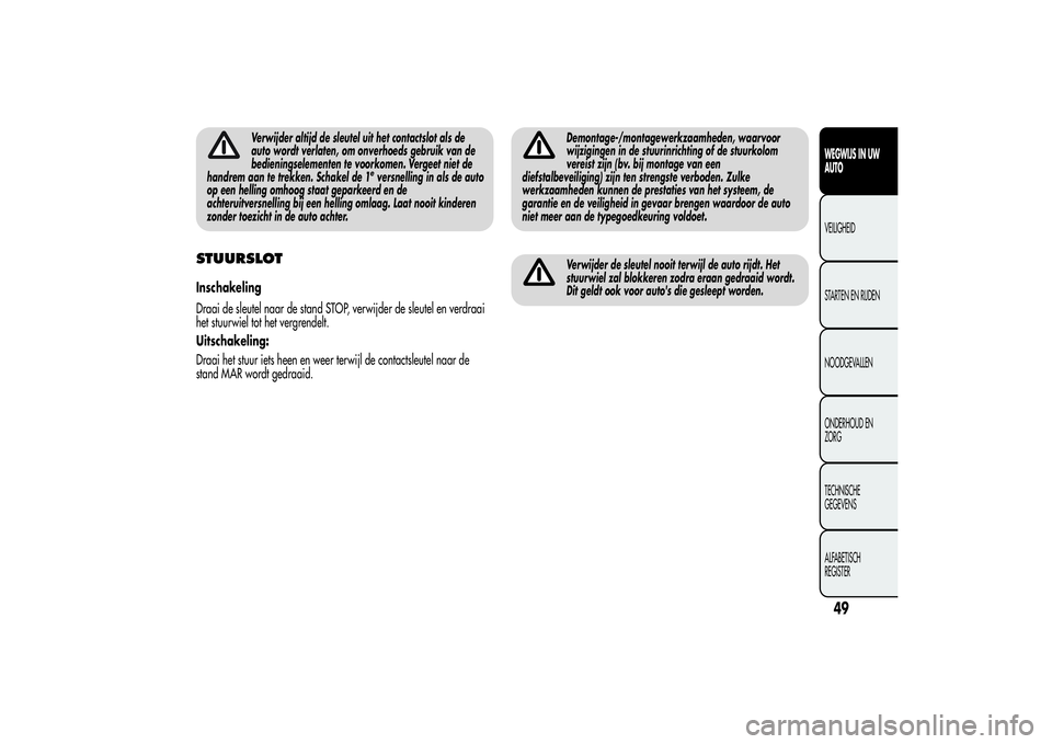 Alfa Romeo MiTo 2013 Instructieboek (in Dutch) Verwijder altijd de sleutel uit het contactslot als de
auto wordt verlaten, om onverhoeds gebruik van de
bedieningselementen te voorkomen. Vergeet niet de
handrem aan te trekken. Schakel de 1
eversnel Alfa Romeo MiTo 2013 Instructieboek (in Dutch) Verwijder altijd de sleutel uit het contactslot als de
auto wordt verlaten, om onverhoeds gebruik van de
bedieningselementen te voorkomen. Vergeet niet de
handrem aan te trekken. Schakel de 1
eversnel
