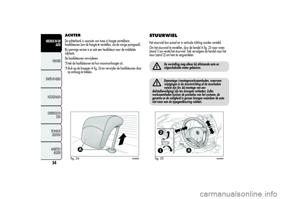 Alfa Romeo MiTo 2013 Instructieboek (in Dutch) ACHTERDe achterbank is voorzien van twee in hoogte verstelbare
hoofdsteunen (om de hoogte te verstellen, zie de vorige paragraaf).
Bij sommige versies is er ook een hoofdsteun voor de middelste
zitpla Alfa Romeo MiTo 2013 Instructieboek (in Dutch) ACHTERDe achterbank is voorzien van twee in hoogte verstelbare
hoofdsteunen (om de hoogte te verstellen, zie de vorige paragraaf).
Bij sommige versies is er ook een hoofdsteun voor de middelste
zitpla