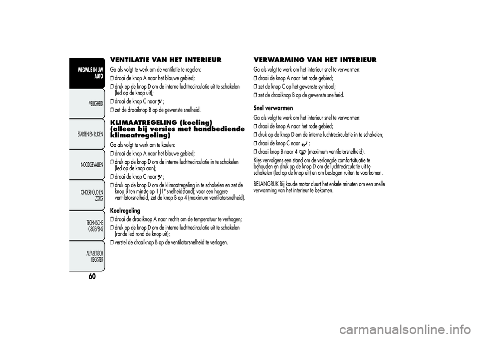 Alfa Romeo MiTo 2013  Instructieboek (in Dutch) VENTILATIE VAN HET INTERIEURGa als volgt te werk om de ventilatie te regelen:
❒draai de knop A naar het blauwe gebied;
❒druk op de knop D om de interne luchtrecirculatie uit te schakelen
(led op d