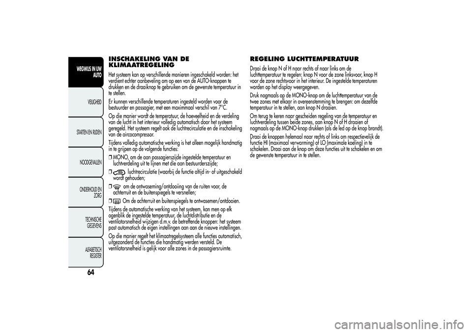Alfa Romeo MiTo 2013  Instructieboek (in Dutch) INSCHAKELING VAN DE
KLIMAATREGELINGHet systeem kan op verschillende manieren ingeschakeld worden: het
verdient echter aanbeveling om op een van de AUTO-knoppen te
drukken en de draaiknop te gebruiken 