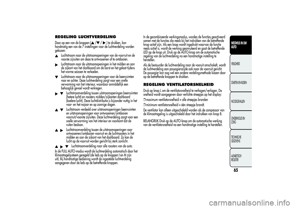 Alfa Romeo MiTo 2013  Instructieboek (in Dutch) REGELING LUCHTVERDELINGDoor op een van de knoppen (
/
/
) te drukken, kan
handmatig een van de 7 instellingen voor de luchtverdeling worden
gekozen:
Luchtstroom naar de uitstroomopeningen van de voorr