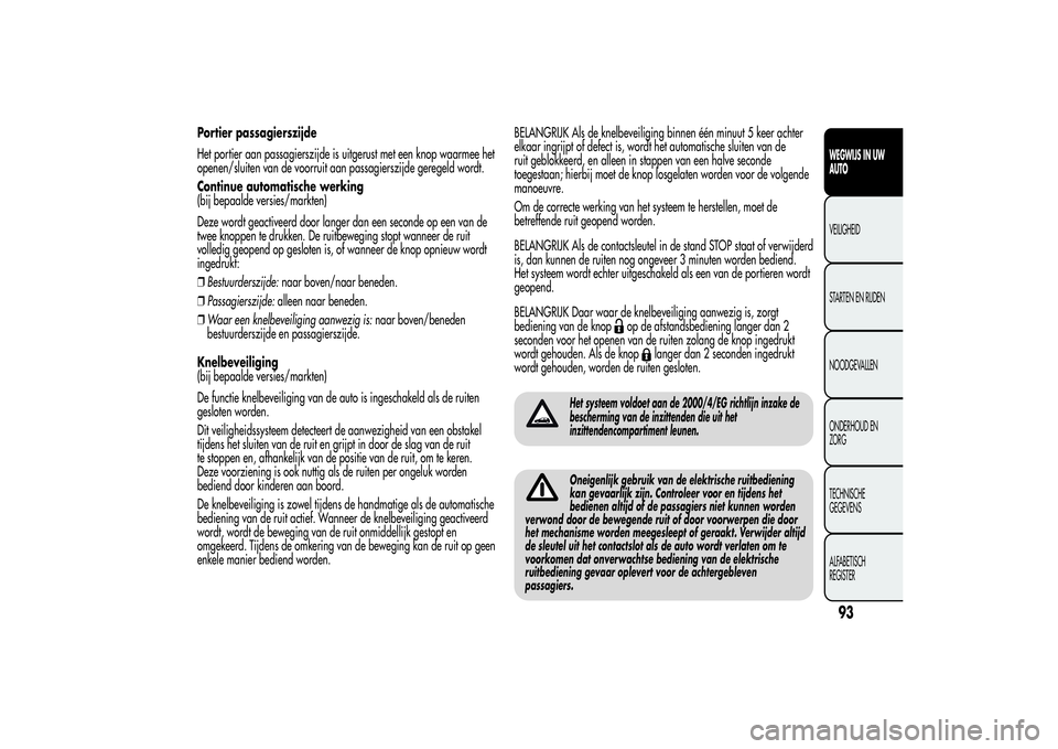 Alfa Romeo MiTo 2013 Instructieboek (in Dutch) Portier passagierszijde
Het portier aan passagierszijde is uitgerust met een knop waarmee het
openen/sluiten van de voorruit aan passagierszijde geregeld wordt.
Continue automatische werking
(bij bepa Alfa Romeo MiTo 2013 Instructieboek (in Dutch) Portier passagierszijde
Het portier aan passagierszijde is uitgerust met een knop waarmee het
openen/sluiten van de voorruit aan passagierszijde geregeld wordt.
Continue automatische werking
(bij bepa
