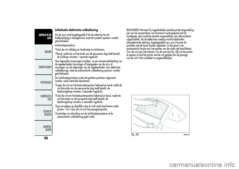 Alfa Romeo MiTo 2013 Instructieboek (in Dutch) Initialisatie elektrische ruitbediening
Als de accu werd losgekoppeld of als de zekering van de
knelbeveiliging is doorgebrand, moet het systeem opnieuw worden
geïnitialiseerd.
Initialisatieprocedure Alfa Romeo MiTo 2013 Instructieboek (in Dutch) Initialisatie elektrische ruitbediening
Als de accu werd losgekoppeld of als de zekering van de
knelbeveiliging is doorgebrand, moet het systeem opnieuw worden
geïnitialiseerd.
Initialisatieprocedure