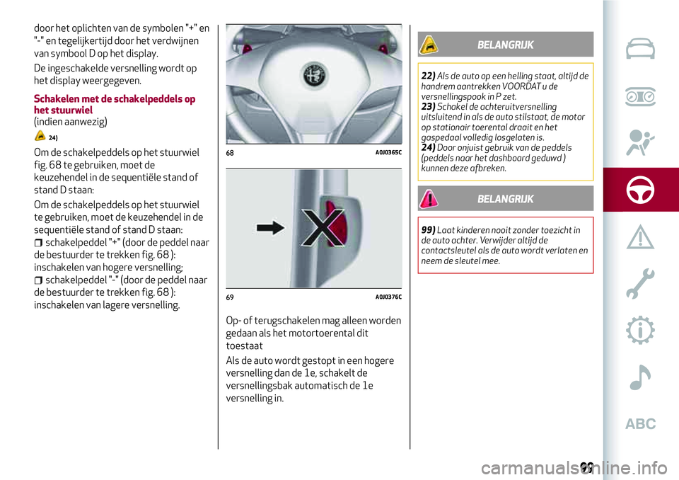 Alfa Romeo MiTo 2020  Instructieboek (in Dutch) door het oplichten van de symbolen "+" en
"-" en tegelijkertijd door het verdwijnen
van symbool D op het display.
De ingeschakelde versnelling wordt op
het display weergegeven.
Schakel