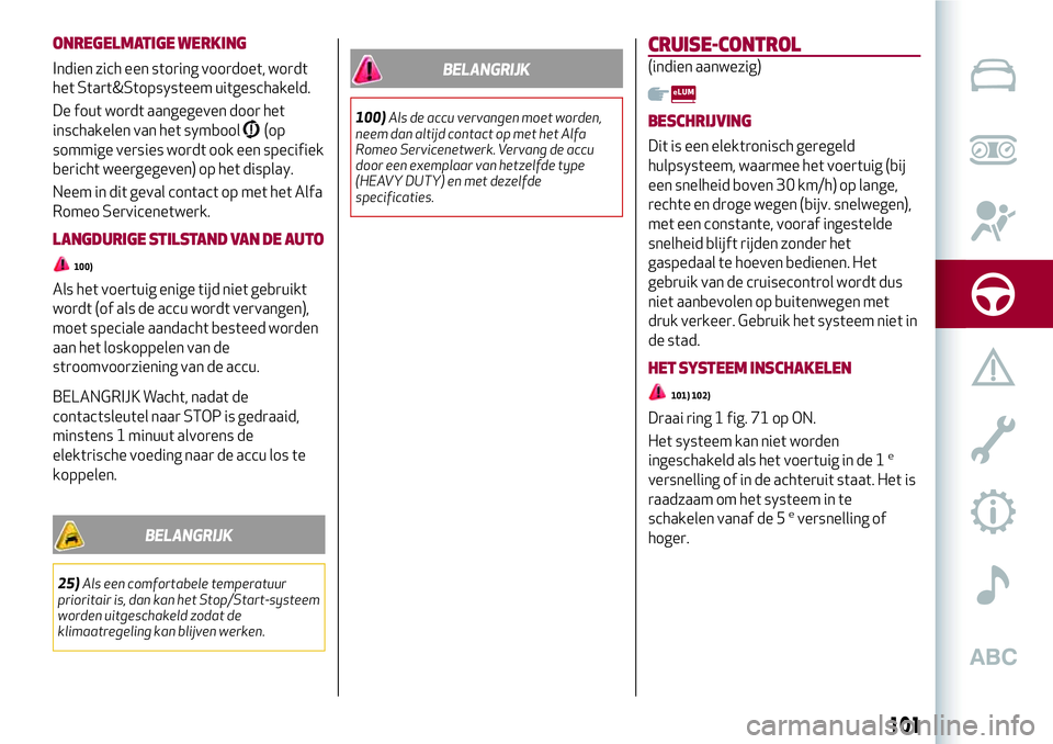 Alfa Romeo MiTo 2018 Instructieboek (in Dutch) ONREGELMATIGE WERKING
Indien zich een storing voordoet, wordt
het Start&Stopsysteem uitgeschakeld.
De fout wordt aangegeven door het
inschakelen van het symbool
(op
sommige versies wordt ook een speci Alfa Romeo MiTo 2018 Instructieboek (in Dutch) ONREGELMATIGE WERKING
Indien zich een storing voordoet, wordt
het Start&Stopsysteem uitgeschakeld.
De fout wordt aangegeven door het
inschakelen van het symbool
(op
sommige versies wordt ook een speci