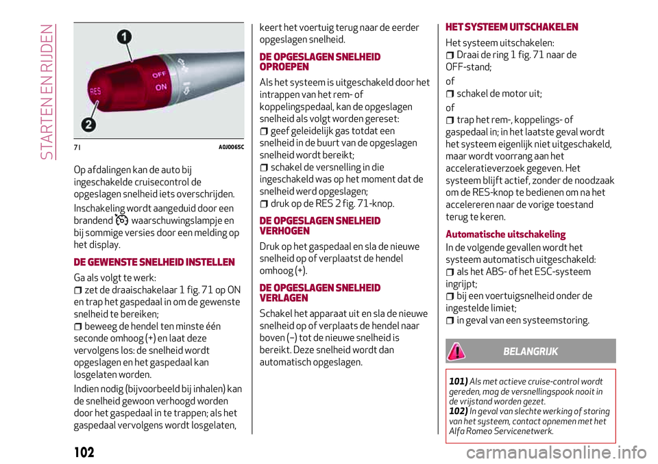 Alfa Romeo MiTo 2018 Instructieboek (in Dutch) Op afdalingen kan de auto bij
ingeschakelde cruisecontrol de
opgeslagen snelheid iets overschrijden.
Inschakeling wordt aangeduid door een
brandend
waarschuwingslampje en
bij sommige versies door een Alfa Romeo MiTo 2018 Instructieboek (in Dutch) Op afdalingen kan de auto bij
ingeschakelde cruisecontrol de
opgeslagen snelheid iets overschrijden.
Inschakeling wordt aangeduid door een
brandend
waarschuwingslampje en
bij sommige versies door een