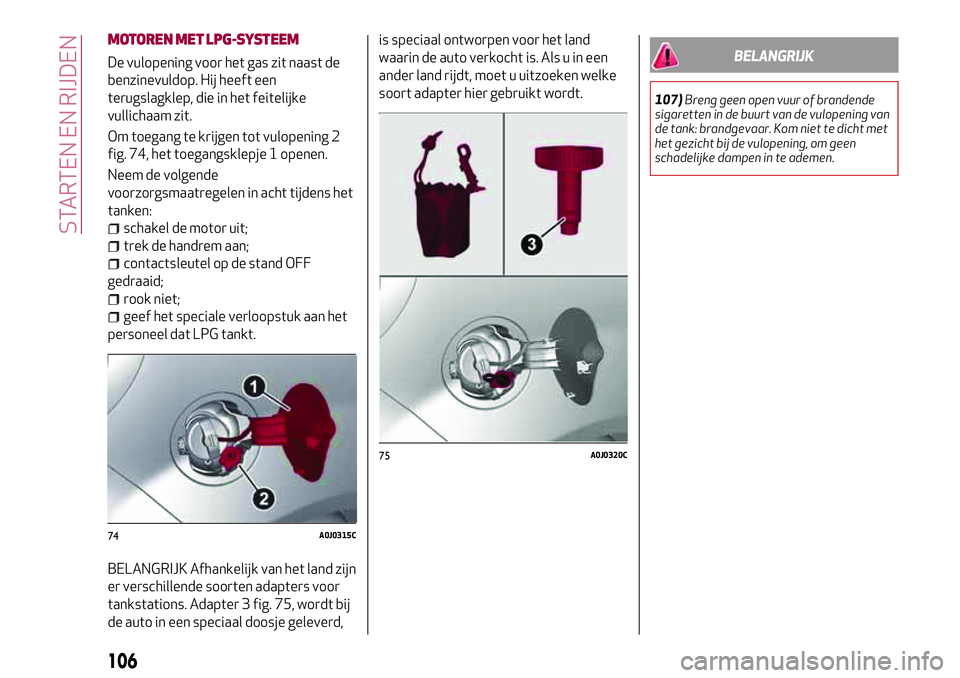 Alfa Romeo MiTo 2019  Instructieboek (in Dutch) MOTOREN MET LPG-SYSTEEM
De vulopening voor het gas zit naast de
benzinevuldop. Hij heeft een
terugslagklep, die in het feitelijke
vullichaam zit.
Om toegang te krijgen tot vulopening 2
fig. 74, het to
