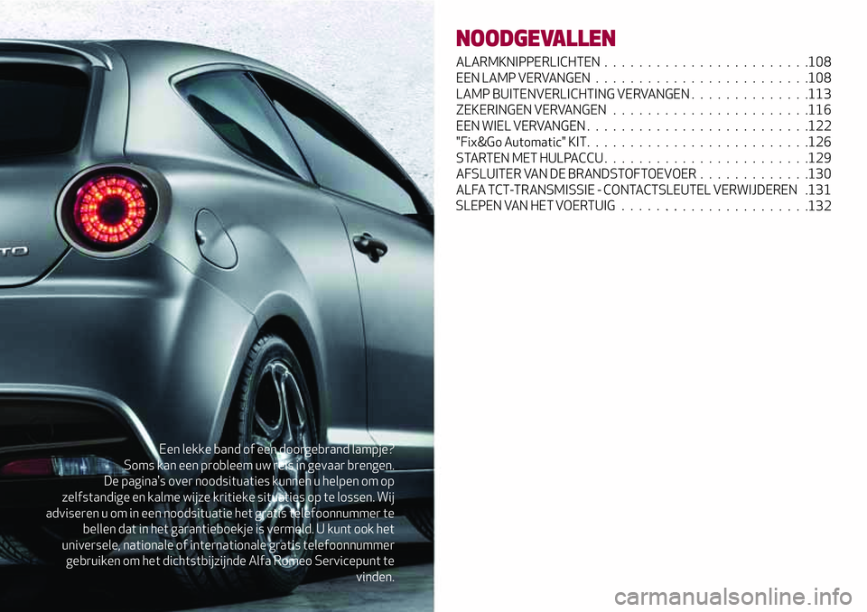 Alfa Romeo MiTo 2020  Instructieboek (in Dutch) Een lekke band of een doorgebrand lampje?
Soms kan een probleem uw reis in gevaar brengen.
De pagina's over noodsituaties kunnen u helpen om op
zelfstandige en kalme wijze kritieke situaties op te