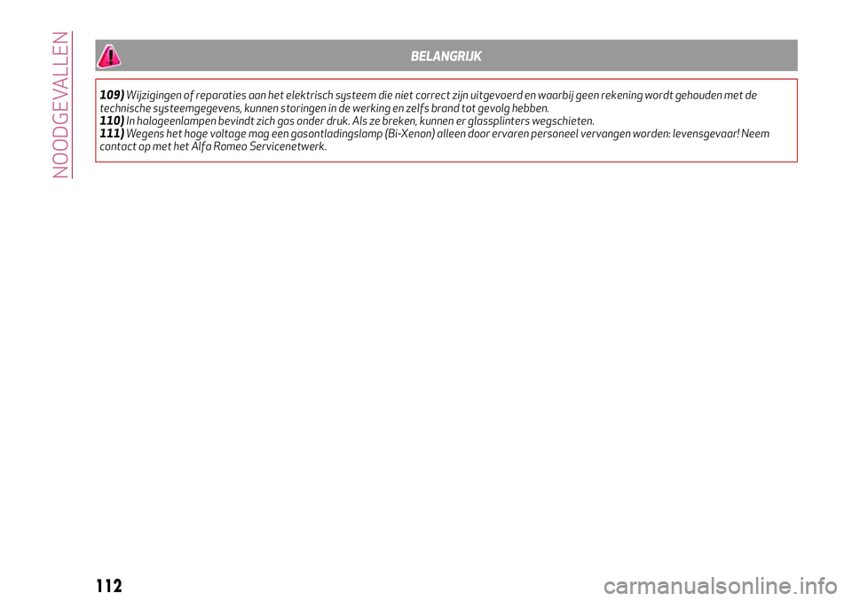 Alfa Romeo MiTo 2018 Instructieboek (in Dutch) BELANGRIJK
109)Wijzigingen of reparaties aan het elektrisch systeem die niet correct zijn uitgevoerd en waarbij geen rekening wordt gehouden met de
technische systeemgegevens, kunnen storingen in de w Alfa Romeo MiTo 2018 Instructieboek (in Dutch) BELANGRIJK
109)Wijzigingen of reparaties aan het elektrisch systeem die niet correct zijn uitgevoerd en waarbij geen rekening wordt gehouden met de
technische systeemgegevens, kunnen storingen in de w