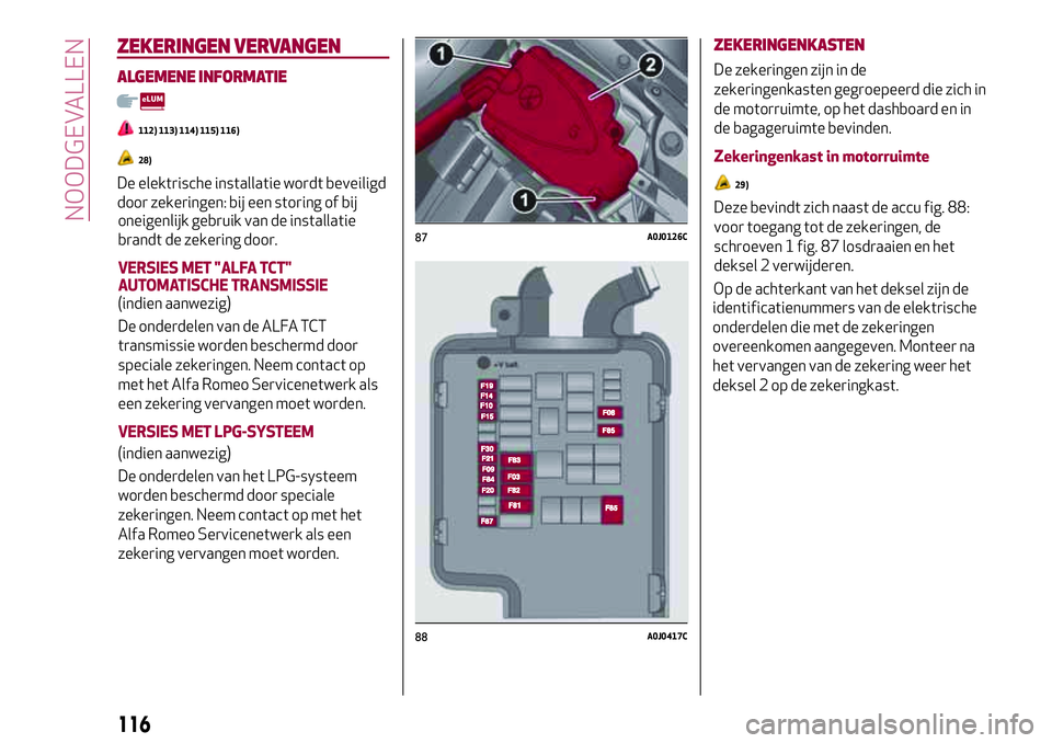 Alfa Romeo MiTo 2018 Instructieboek (in Dutch) oneigenlijk gebruik van de installatie
brandt de zekering door.
VERSIES MET "ALFA TCT"
AUTOMATISCHE TRANSMISSIE
(indien aanwezig)
De onderdelen van de ALFA TCT
transmissie worden beschermd doo Alfa Romeo MiTo 2018 Instructieboek (in Dutch) oneigenlijk gebruik van de installatie
brandt de zekering door.
VERSIES MET "ALFA TCT"
AUTOMATISCHE TRANSMISSIE
(indien aanwezig)
De onderdelen van de ALFA TCT
transmissie worden beschermd doo
