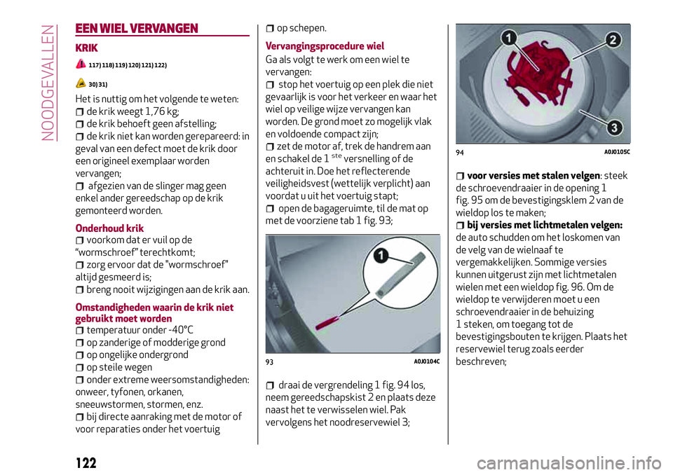 Alfa Romeo MiTo 2018 Instructieboek (in Dutch) EEN WIEL VERVANGEN
KRIK
117) 118) 119) 120) 121) 122)
30) 31)
Het is nuttig om het volgende te weten:
de krik weegt 1,76 kg;
de krik behoeft geen afstelling;
de krik niet kan worden gerepareerd: in
ge Alfa Romeo MiTo 2018 Instructieboek (in Dutch) EEN WIEL VERVANGEN
KRIK
117) 118) 119) 120) 121) 122)
30) 31)
Het is nuttig om het volgende te weten:
de krik weegt 1,76 kg;
de krik behoeft geen afstelling;
de krik niet kan worden gerepareerd: in
ge