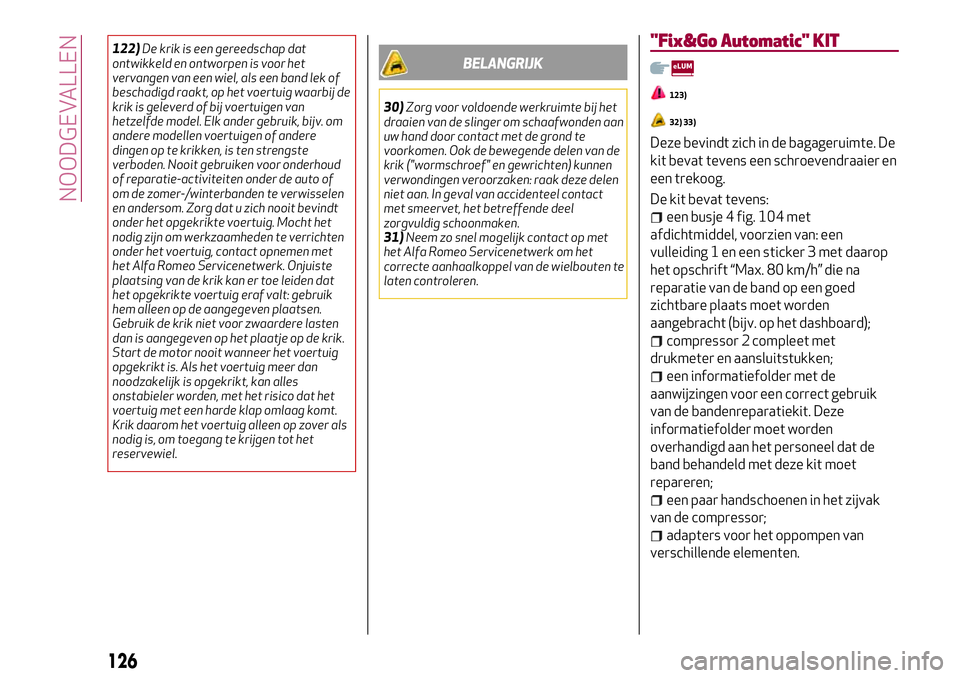 Alfa Romeo MiTo 2018 Instructieboek (in Dutch) 122)De krik is een gereedschap dat
ontwikkeld en ontworpen is voor het
vervangen van een wiel, als een band lek of
beschadigd raakt, op het voertuig waarbij de
krik is geleverd of bij voertuigen van
h Alfa Romeo MiTo 2018 Instructieboek (in Dutch) 122)De krik is een gereedschap dat
ontwikkeld en ontworpen is voor het
vervangen van een wiel, als een band lek of
beschadigd raakt, op het voertuig waarbij de
krik is geleverd of bij voertuigen van
h