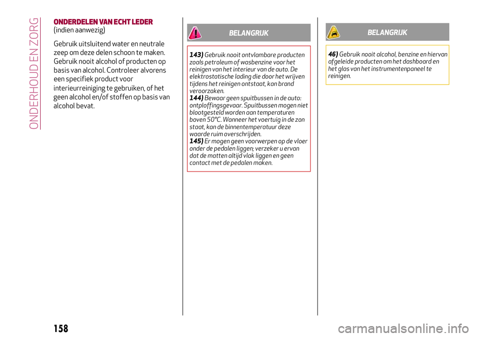 Alfa Romeo MiTo 2018 Instructieboek (in Dutch) interieurreiniging te gebruiken, of het
geen alcohol en/of stoffen op basis van
alcohol bevat.
BELANGRIJK
143)Gebruik nooit ontvlambare producten
zoals petroleum of wasbenzine voor het
reinigen van he Alfa Romeo MiTo 2018 Instructieboek (in Dutch) interieurreiniging te gebruiken, of het
geen alcohol en/of stoffen op basis van
alcohol bevat.
BELANGRIJK
143)Gebruik nooit ontvlambare producten
zoals petroleum of wasbenzine voor het
reinigen van he