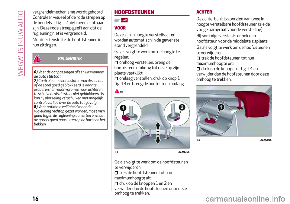 Alfa Romeo MiTo 2019  Instructieboek (in Dutch) vergrendelmechanisme wordt gehoord.
Controleer visueel of de rode strepen op
de hendels 1 fig. 12 niet meer zichtbaar
zijn. Deze rode streep geeft aan dat de
rugleuning niet is vergrendeld.
Monteer te