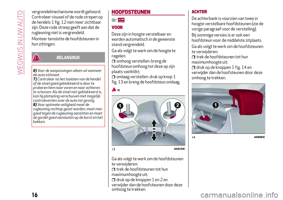 Alfa Romeo MiTo 2020 Instructieboek (in Dutch) vergrendelmechanisme wordt gehoord.
Controleer visueel of de rode strepen op
de hendels 1 fig. 12 niet meer zichtbaar
zijn. Deze rode streep geeft aan dat de
rugleuning niet is vergrendeld.
Monteer te Alfa Romeo MiTo 2020 Instructieboek (in Dutch) vergrendelmechanisme wordt gehoord.
Controleer visueel of de rode strepen op
de hendels 1 fig. 12 niet meer zichtbaar
zijn. Deze rode streep geeft aan dat de
rugleuning niet is vergrendeld.
Monteer te