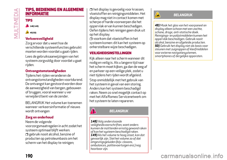 Alfa Romeo MiTo 2020  Instructieboek (in Dutch) TIPS, BEDIENING EN ALGEMENE
INFORMATIE
TIPS
148) 149)
49) 50)
Verkeersveiligheid
Zorg ervoor dat u weet hoe de
verschillende systeemfuncties gebruikt
moeten worden voordat u gaat rijden.
Lees de gebru