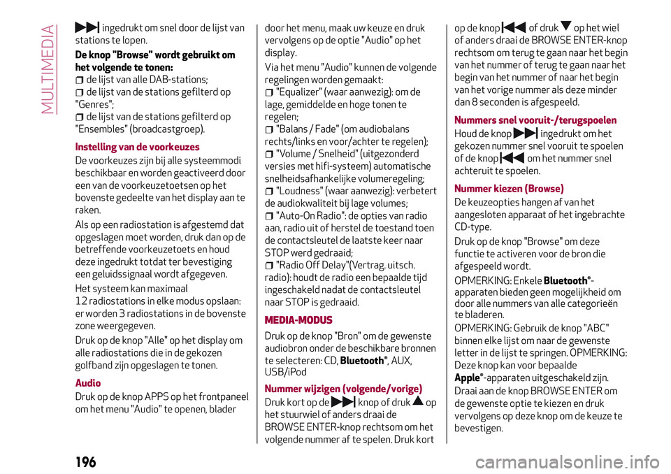 Alfa Romeo MiTo 2020  Instructieboek (in Dutch) ingedrukt om snel door de lijst van
stations te lopen.
De knop "Browse" wordt gebruikt om
het volgende te tonen:
de lijst van alle DAB-stations;
de lijst van de stations gefilterd op
"Genr