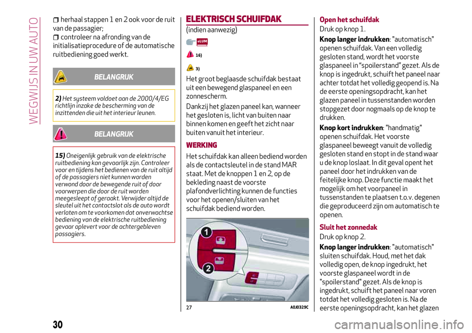 Alfa Romeo MiTo 2020  Instructieboek (in Dutch) herhaal stappen 1 en 2 ook voor de ruit
van de passagier;
controleer na afronding van de
initialisatieprocedure of de automatische
ruitbediening goed werkt.
BELANGRIJK
2)Het systeem voldoet aan de 200