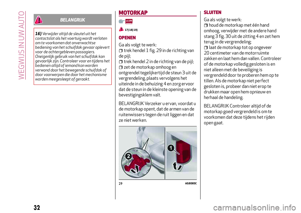 Alfa Romeo MiTo 2020  Instructieboek (in Dutch) BELANGRIJK
16)Verwijder altijd de sleutel uit het
contactslot als het voertuig wordt verlaten
om te voorkomen dat onverwachtse
bediening van het schuifdak gevaar oplevert
voor de achtergebleven passag