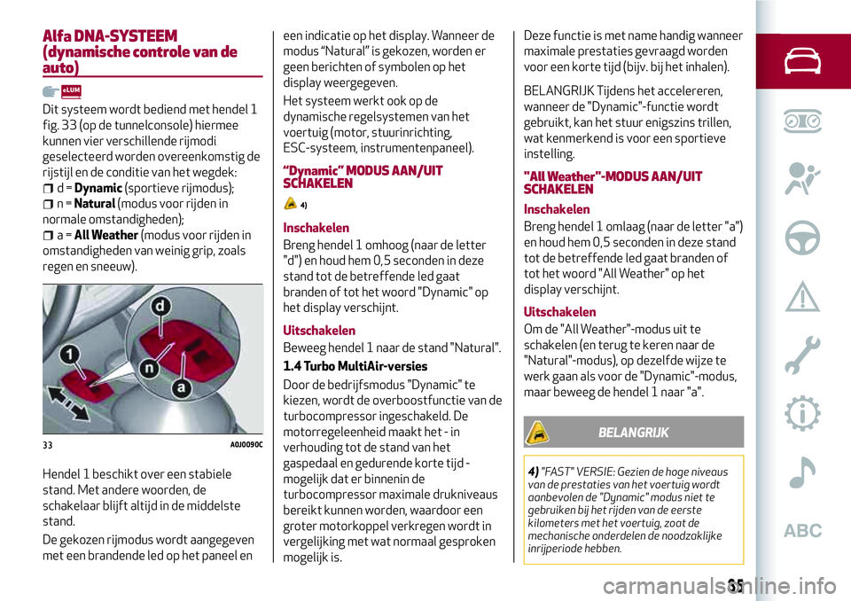 Alfa Romeo MiTo 2020  Instructieboek (in Dutch) Alfa DNA-SYSTEEM
(dynamische controle van de
auto)
Dit systeem wordt bediend met hendel 1
fig. 33 (op de tunnelconsole) hiermee
kunnen vier verschillende rijmodi
geselecteerd worden overeenkomstig de
