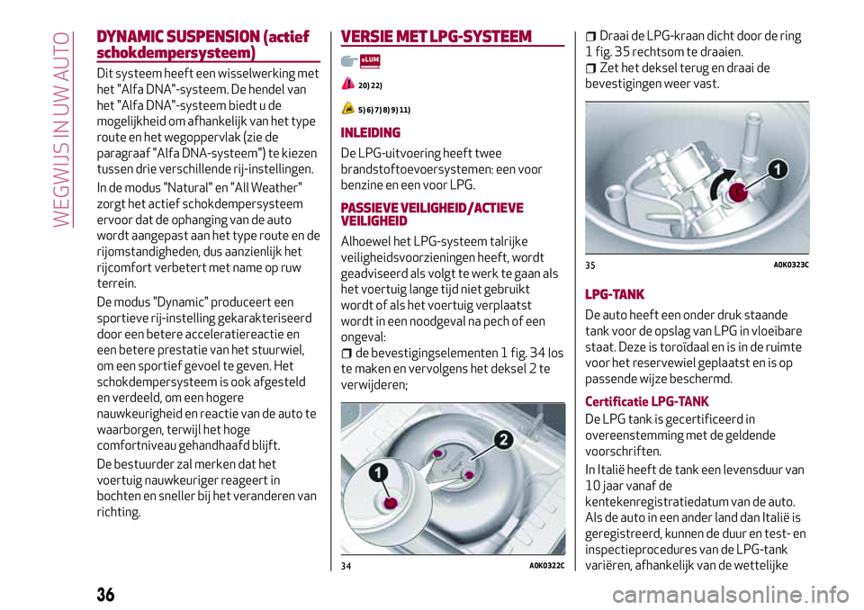 Alfa Romeo MiTo 2019  Instructieboek (in Dutch) DYNAMIC SUSPENSION (actief
schokdempersysteem)
Dit systeem heeft een wisselwerking met
het "Alfa DNA"-systeem. De hendel van
het "Alfa DNA"-systeem biedt u de
mogelijkheid om afhankeli