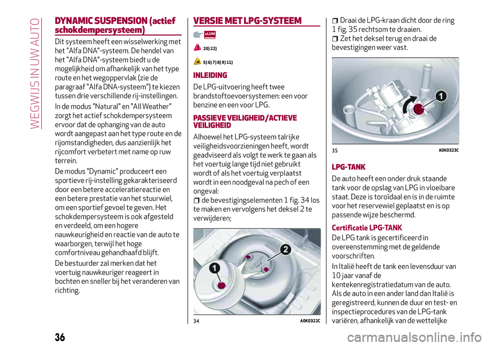 Alfa Romeo MiTo 2019 Instructieboek (in Dutch) DYNAMIC SUSPENSION (actief
schokdempersysteem)
Dit systeem heeft een wisselwerking met
het "Alfa DNA"-systeem. De hendel van
het "Alfa DNA"-systeem biedt u de
mogelijkheid om afhankeli Alfa Romeo MiTo 2019 Instructieboek (in Dutch) DYNAMIC SUSPENSION (actief
schokdempersysteem)
Dit systeem heeft een wisselwerking met
het "Alfa DNA"-systeem. De hendel van
het "Alfa DNA"-systeem biedt u de
mogelijkheid om afhankeli
