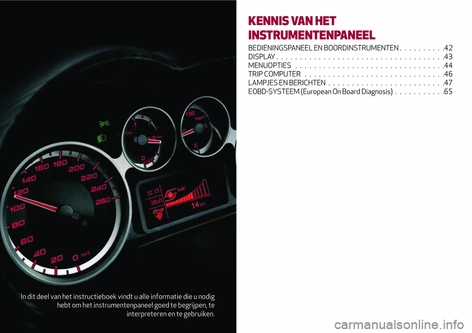 Alfa Romeo MiTo 2021 Instructieboek (in Dutch) In dit deel van het instructieboek vindt u alle informatie die u nodig
hebt om het instrumentenpaneel goed te begrijpen, te
interpreteren en te gebruiken.
KENNIS VAN HET
INSTRUMENTENPANEEL
BEDIENINGSP Alfa Romeo MiTo 2021 Instructieboek (in Dutch) In dit deel van het instructieboek vindt u alle informatie die u nodig
hebt om het instrumentenpaneel goed te begrijpen, te
interpreteren en te gebruiken.
KENNIS VAN HET
INSTRUMENTENPANEEL
BEDIENINGSP