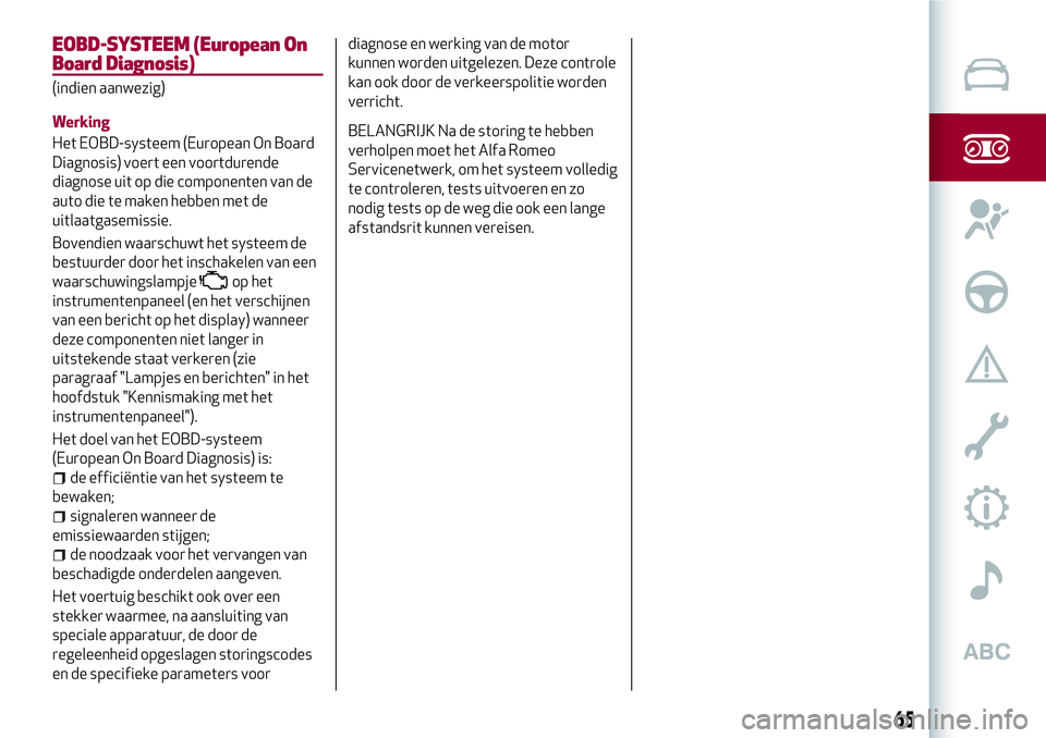 Alfa Romeo MiTo 2018 Instructieboek (in Dutch) EOBD-SYSTEEM (European On
Board Diagnosis)
(indien aanwezig)
Werking
Het EOBD-systeem (European On Board
Diagnosis) voert een voortdurende
diagnose uit op die componenten van de
auto die te maken hebb Alfa Romeo MiTo 2018 Instructieboek (in Dutch) EOBD-SYSTEEM (European On
Board Diagnosis)
(indien aanwezig)
Werking
Het EOBD-systeem (European On Board
Diagnosis) voert een voortdurende
diagnose uit op die componenten van de
auto die te maken hebb
