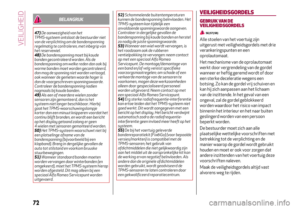 Alfa Romeo MiTo 2020  Instructieboek (in Dutch) BELANGRIJK
47)De aanwezigheid van het
TPMS-systeem ontslaat de bestuurder niet
van de verplichting om de bandenspanning
regelmatig te controleren, met inbegrip van
het reservewiel.
48)De bandenspannin