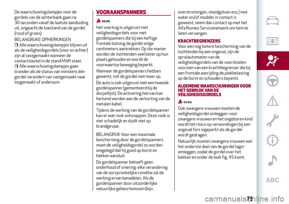 Alfa Romeo MiTo 2018 Instructieboek (in Dutch) De waarschuwingslampjes voor de
gordels van de achterbank gaan na
30 seconden vanaf de laatste aanduiding
uit, ongeacht de toestand van de gordel
(rood of groen).
BELANGRIJKE OPMERKINGEN
Alle waarschu Alfa Romeo MiTo 2018 Instructieboek (in Dutch) De waarschuwingslampjes voor de
gordels van de achterbank gaan na
30 seconden vanaf de laatste aanduiding
uit, ongeacht de toestand van de gordel
(rood of groen).
BELANGRIJKE OPMERKINGEN
Alle waarschu