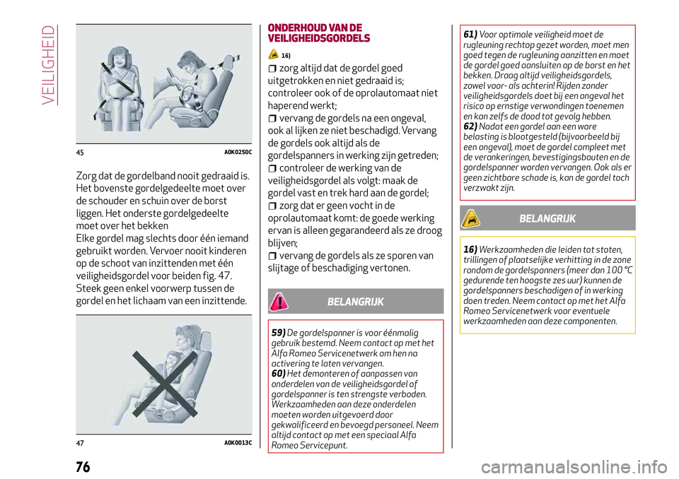 Alfa Romeo MiTo 2018 Instructieboek (in Dutch) Zorg dat de gordelband nooit gedraaid is.
Het bovenste gordelgedeelte moet over
de schouder en schuin over de borst
liggen. Het onderste gordelgedeelte
moet over het bekken
Elke gordel mag slechts doo Alfa Romeo MiTo 2018 Instructieboek (in Dutch) Zorg dat de gordelband nooit gedraaid is.
Het bovenste gordelgedeelte moet over
de schouder en schuin over de borst
liggen. Het onderste gordelgedeelte
moet over het bekken
Elke gordel mag slechts doo