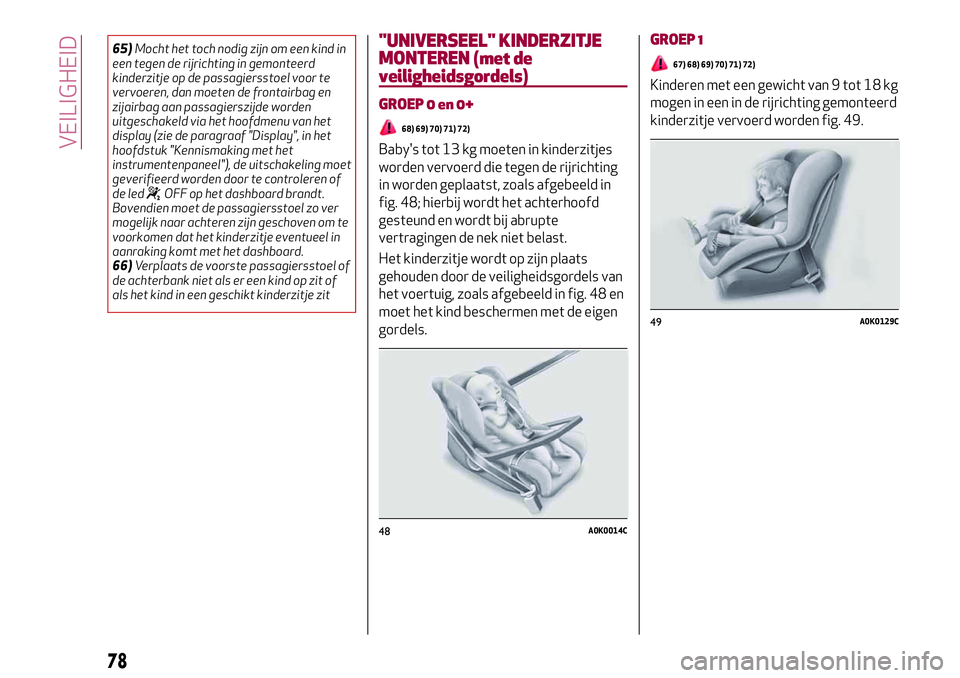 Alfa Romeo MiTo 2018 Instructieboek (in Dutch) 65)Mocht het toch nodig zijn om een kind in
een tegen de rijrichting in gemonteerd
kinderzitje op de passagiersstoel voor te
vervoeren, dan moeten de frontairbag en
zijairbag aan passagierszijde worde Alfa Romeo MiTo 2018 Instructieboek (in Dutch) 65)Mocht het toch nodig zijn om een kind in
een tegen de rijrichting in gemonteerd
kinderzitje op de passagiersstoel voor te
vervoeren, dan moeten de frontairbag en
zijairbag aan passagierszijde worde