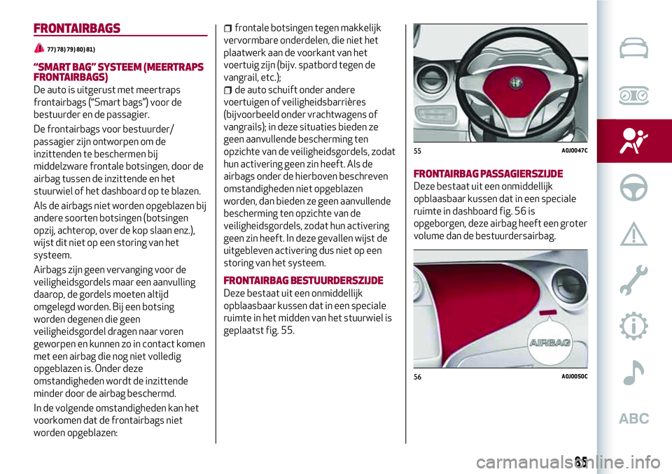 Alfa Romeo MiTo 2018 Instructieboek (in Dutch) FRONTAIRBAGS
77) 78) 79) 80) 81)
“SMART BAG”SYSTEEM (MEERTRAPS
FRONTAIRBAGS)
De auto is uitgerust met meertraps
frontairbags (“Smart bags”) voor de
bestuurder en de passagier.
De frontairbags Alfa Romeo MiTo 2018 Instructieboek (in Dutch) FRONTAIRBAGS
77) 78) 79) 80) 81)
“SMART BAG”SYSTEEM (MEERTRAPS
FRONTAIRBAGS)
De auto is uitgerust met meertraps
frontairbags (“Smart bags”) voor de
bestuurder en de passagier.
De frontairbags