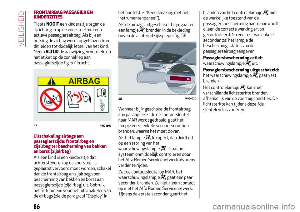 Alfa Romeo MiTo 2020  Instructieboek (in Dutch) FRONTAIRBAG PASSAGIER EN
KINDERZITJES
PlaatsNOOITeen kinderzitje tegen de
rijrichting in op de voorstoel met een
actieve passagiersairbag. Als bij een
botsing de airbag wordt opgeblazen, kan
dit leide