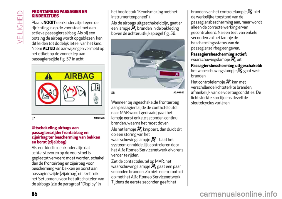 Alfa Romeo MiTo 2018 Instructieboek (in Dutch) FRONTAIRBAG PASSAGIER EN
KINDERZITJES
PlaatsNOOITeen kinderzitje tegen de
rijrichting in op de voorstoel met een
actieve passagiersairbag. Als bij een
botsing de airbag wordt opgeblazen, kan
dit leide Alfa Romeo MiTo 2018 Instructieboek (in Dutch) FRONTAIRBAG PASSAGIER EN
KINDERZITJES
PlaatsNOOITeen kinderzitje tegen de
rijrichting in op de voorstoel met een
actieve passagiersairbag. Als bij een
botsing de airbag wordt opgeblazen, kan
dit leide