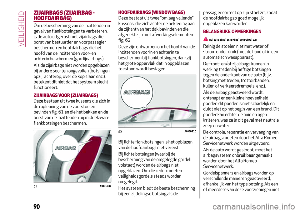 Alfa Romeo MiTo 2018 Instructieboek (in Dutch) ZIJAIRBAGS (ZIJAIRBAG -
HOOFDAIRBAG)
Om de bescherming van de inzittenden in
geval van flankbotsingen te verbeteren,
is de auto uitgerust met zijairbags die
borst van bestuurder en voorpassagier
besch Alfa Romeo MiTo 2018 Instructieboek (in Dutch) ZIJAIRBAGS (ZIJAIRBAG -
HOOFDAIRBAG)
Om de bescherming van de inzittenden in
geval van flankbotsingen te verbeteren,
is de auto uitgerust met zijairbags die
borst van bestuurder en voorpassagier
besch