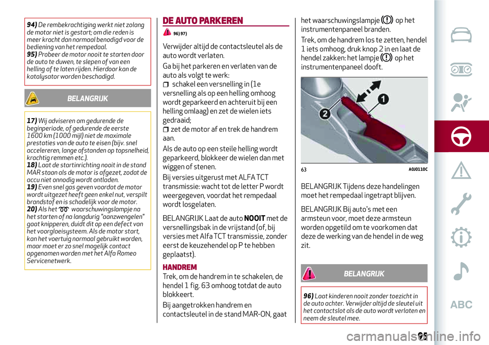 Alfa Romeo MiTo 2018 Instructieboek (in Dutch) 94)De rembekrachtiging werkt niet zolang
de motor niet is gestart; om die reden is
meer kracht dan normaal benodigd voor de
bediening van het rempedaal.
95)Probeer de motor nooit te starten door
de au Alfa Romeo MiTo 2018 Instructieboek (in Dutch) 94)De rembekrachtiging werkt niet zolang
de motor niet is gestart; om die reden is
meer kracht dan normaal benodigd voor de
bediening van het rempedaal.
95)Probeer de motor nooit te starten door
de au
