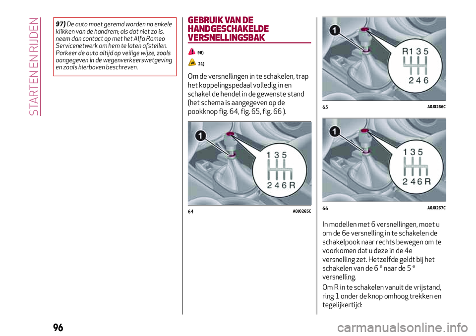 Alfa Romeo MiTo 2020  Instructieboek (in Dutch) 97)De auto moet geremd worden na enkele
klikken van de handrem; als dat niet zo is,
neem dan contact op met het Alfa Romeo
Servicenetwerk om hem te laten afstellen.
Parkeer de auto altijd op veilige w